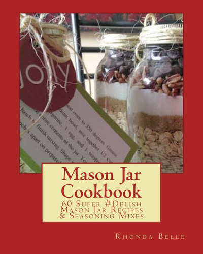 Mason Jar Cookbook: 60 Super #Delish Mason Jar Recipes & Seasoning