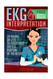 Ekg Interpretation: 24 Hours Or Less to Easily Pass the Ecg Portion