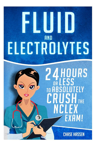 Fluid and Electrolytes: 24 Hours or Less to Absolutely Crush the