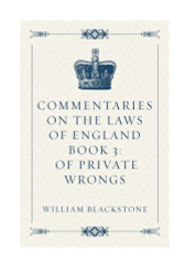 Commentaries on the Laws of England Book 3: Of Private Wrongs