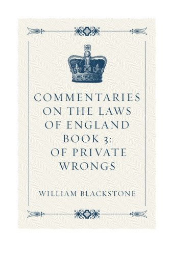 Commentaries on the Laws of England Book 3: Of Private Wrongs