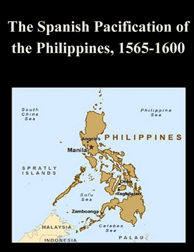 The Spanish Pacification of the Philippines 1565-1600