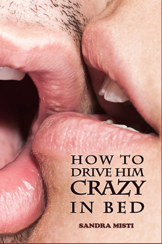 How to Drive Him Crazy in Bed: Tease Ride and Please