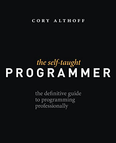 The Self-Taught Programmer: The Definitive Guide to Programming