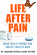 Life After Pain: 6 Keys to Break Free of Chronic Pain and Get Your