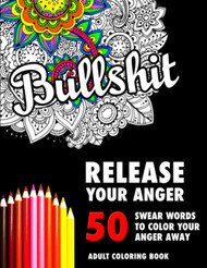BULLSHIT: 50 Swear Words to Color Your Anger Away: Release Your