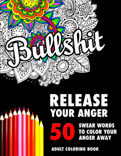 BULLSHIT: 50 Swear Words to Color Your Anger Away: Release Your