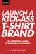 Launch a Kick Ass T-Shirt Brand: An Essential Guide to Building a