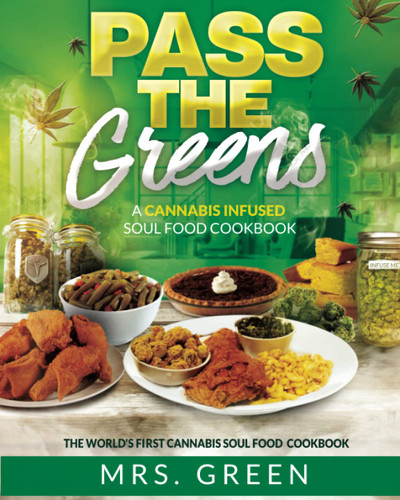 Pass The Greens: A Cannabis Infused Soul Food CookBook Pass The Greens: A Cannabis Infused Soul Food CookBook