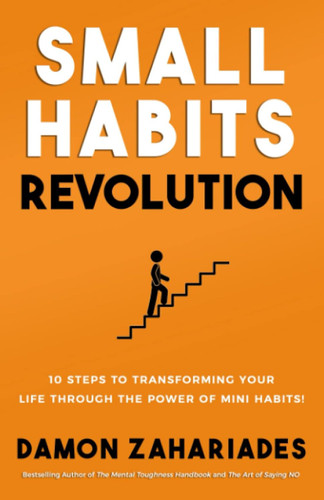 Small Habits Revolution: 10 Steps To Transforming Your Life Through