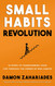 Small Habits Revolution: 10 Steps To Transforming Your Life Through