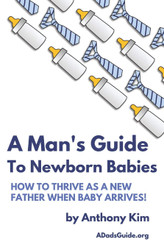 A Man's Guide to Newborn Babies: How To Thrive As A New Father When