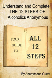 Understand and Complete The 12 Steps of Alcoholics Anonymous: Your