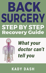 Step by Step Back Surgery: A Recovery Guide: What your doctor can't