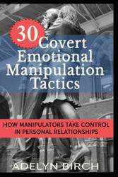 30 Covert Emotional Manipulation Tactics: How Manipulators Take