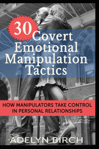 30 Covert Emotional Manipulation Tactics: How Manipulators Take