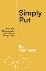 Simply Put: Why Clear Messages Win and How to Design Them