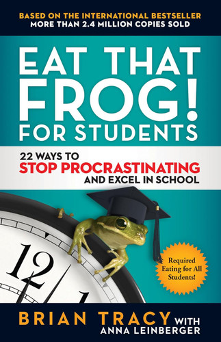 Eat That Frog! for Students: 22 Ways to Stop Procrastinating and