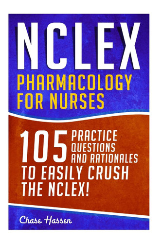 NCLEX: Pharmacology for Nurses: 105 Nursing Practice Questions &