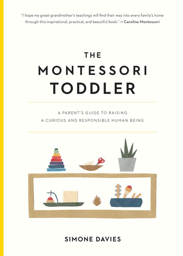 The Montessori Toddler: A Parent's Guide to Raising a Curious and