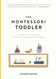 The Montessori Toddler: A Parent's Guide to Raising a Curious and