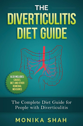 The Diverticulitis Diet Guide: A Complete Diet Guide for People with