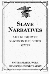 Slave Narratives: a Folk History of Slavery in the United States: