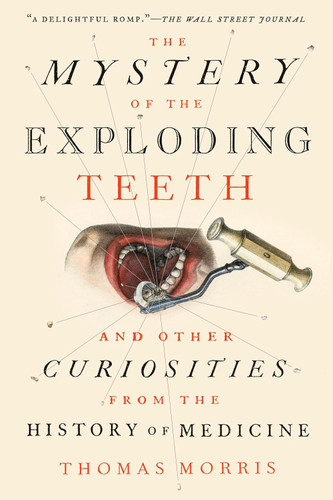 The Mystery of the Exploding Teeth: And Other Curiosities from the