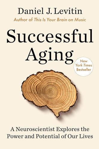 Successful Aging: A Neuroscientist Explores the Power and Potential