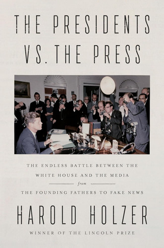 The Presidents vs. the Press: The Endless Battle between the White