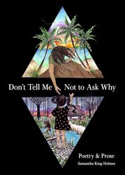 Don't Tell Me Not to Ask Why: Poetry & Prose