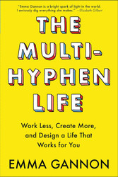 The Multi-Hyphen Life: Work Less Create More and Design a Life That