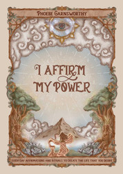 I Affirm My Power: Everyday Affirmations and Rituals to Create the