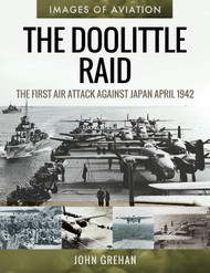 The Doolittle Raid: The First Air Attack Against Japan April 1942