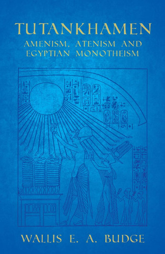 Tutankhamen - Amenism Atenism and Egyptian Monotheism