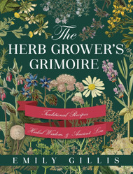 The Herb Grower's Grimoire: Traditional Recipes Herbal Wisdom &