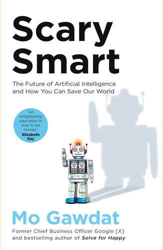 Scary Smart: The Future of Artificial Intelligence and How You Can