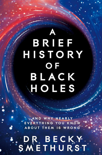 A Brief History of Black Holes: And why nearly everything you know