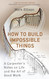 How to Build Impossible Things: Lessons in Life and Carpentry Mark