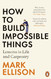 How to Build Impossible Things