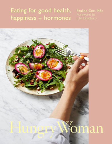 Hungry Woman: Eating for good health happiness and hormones