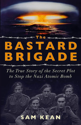 The Bastard Brigade: The True Story of the Renegade Scientists and