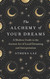 The Alchemy of Your Dreams: A Modern Guide to the Ancient Art of
