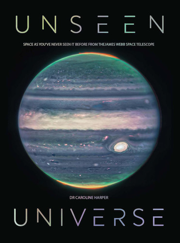 Unseen Universe: Space as you've never seen it before from the James