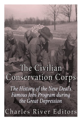 The Civilian Conservation Corps: The History of the New Deal's Famous