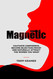 Magnetic: Cultivate Confidence Become Rejection-Proof and Naturally