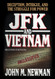 JFK and Vietnam: Deception Intrigue and the Struggle for Power