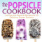 The Popsicle Cookbook: Ice Pop and Popsicle Recipes for 50 Delicious