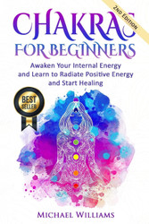 CHAKRAS: Chakras for Beginners - Awaken Your Internal Energy and