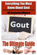 Gout The Ultimate Guide - Everything You Must Know About Gout